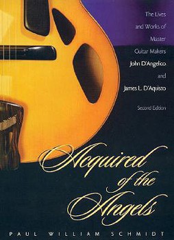 Hardcover Acquired of the Angels, Second Edition: The Lives and Works of Master Guitar Makers John D'Angelico and James L. D'Aquisto Book