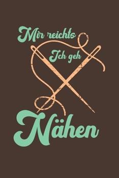 Mir Reichts ich geh Nähen: Notizbuch Nähen - Mir reichts ich geh Nähen; Notizbuch Näherin, Näherin Geschenk, Geschenk Schneiderin, Nähen Geschenkidee (German Edition)