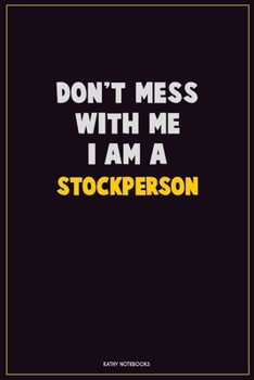 Don't Mess With Me, I Am A Stockperson: Career Motivational Quotes 6x9 120 Pages Blank Lined Notebook Journal