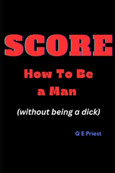 Paperback SCORE How To Be a Man: (without being a dick) Book