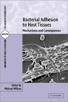 Bacterial Adhesion to Host Tissues: Mechanisms and Consequences - Book #1 of the Advances in Molecular and Cellular Microbiology