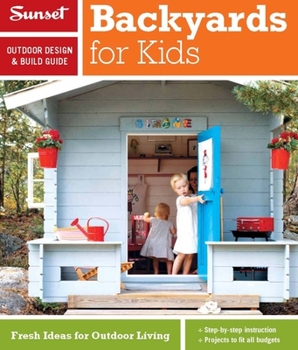 Paperback Sunset Outdoor Design & Build Guide: Backyards for Kids: Fresh Ideas for Outdoor Living Book