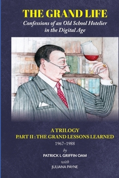 Paperback The Grand Life: Confessions of an Old School Hotelier in the Digital Age: A TRILOGY - PART 2: The Grand Lessons Learned 1967-1988/ Book