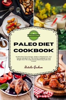 Paleo Diet Cookbook for Beginners: 50 Effortless Tasty Recipes. Reduce Inflammation, Feel Vibrant and Burn Fat. The Perfect Cookbook to Lose Weight Over The Long Term by Balancing Carbs and Protein