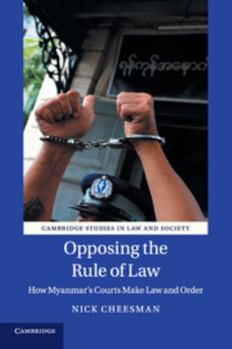 Opposing the Rule of Law: How Myanmar's Courts Make Law and Order - Book  of the Cambridge Studies in Law and Society