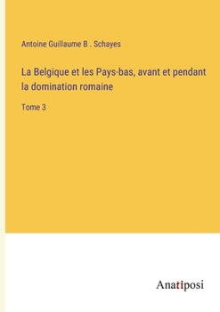 Paperback La Belgique et les Pays-bas, avant et pendant la domination romaine: Tome 3 [French] Book