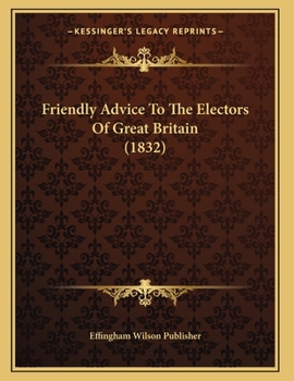 Paperback Friendly Advice To The Electors Of Great Britain (1832) Book