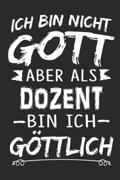 Ich bin nicht Gott aber als Dozent bin ich göttlich: Notizbuch mit 110 linierten Seiten, Nutzung auch als Dekoration in Form eines Schild bzw. Poster möglich (German Edition)
