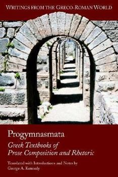 Progymnasmata: Greek Textbooks of Prose Composition and Rhetoric (Writings from the Greco-Roman World) - Book #10 of the Writings from the Greco-Roman World