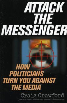 Hardcover Attack the Messenger: How Politicians Turn You Against the Media Book