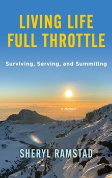 Hardcover Living Life Full Throttle: Surviving, Serving, and Summiting a Memoir: Surviving, Serving, and Summiting a Memoir Book