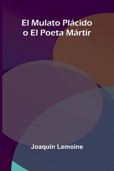 Paperback El Mulato Plácido o El Poeta Mártir [Spanish] Book