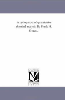 Paperback A Cyclopaedia of Quantitative Chemical Analysis. by Frank H. Storer... Book