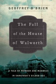 Hardcover The Fall of the House of Walworth: A Tale of Madness and Murder in Gilded Age America Book