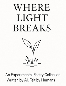 Paperback Where Light Breaks: An Experimental Poetry Collection Written by AI, Felt by Humans Book