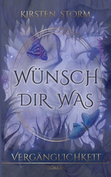Wünsch Dir Was: Vergänglichkeit - Book #3 of the Chronik der Wünsche