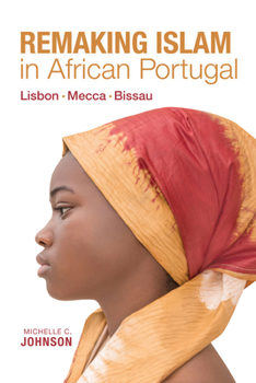 Hardcover Remaking Islam in African Portugal: Lisbon--Mecca--Bissau Book