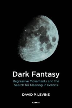 Paperback Dark Fantasy: Regressive Movements and the Search for Meaning in Politics Book