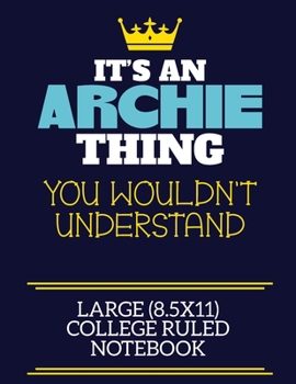 It's An Archie Thing You Wouldn't Understand Large (8.5x11) College Ruled Notebook: A cute book to write in for any book lovers, doodle writers and budding authors!