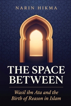 Paperback The Space Between: Wasil ibn Ata and the Birth of Reason in Islam Book