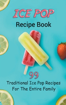 Paperback Ice Pop Recipe Book: 99 Traditional Ice Pop Recipes For The Entire Family Book
