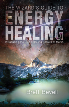 Paperback The Wizard's Guide to Energy Healing: Introducing the Divine Healing Secrets of Merlin Book
