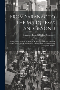 Paperback From Saranac to the Marquesas and Beyond: Being Letters Written by Mrs. M. I. Stevenson During 1887-88, to Her Sister, Jane Whyte Balfour, With a Shor Book