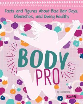 Hardcover Body Pro: Facts and Figures about Bad Hair Days, Blemishes, and Being Healthy Book