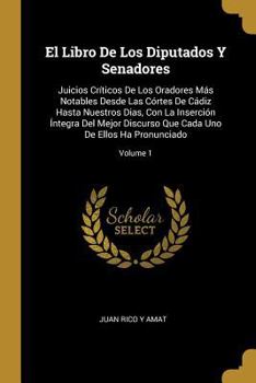 Paperback El Libro De Los Diputados Y Senadores: Juicios Críticos De Los Oradores Más Notables Desde Las Córtes De Cádiz Hasta Nuestros Dias, Con La Inserción Í [Spanish] Book