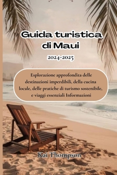 Maui: Guida turistica di Maui 2024-2025: Esplorazione approfondita delle destinazioni imperdibili, della cucina locale, delle pratiche di turismo ... essenziali Informazioni (Italian Edition)