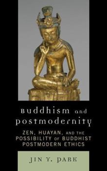 Hardcover Buddhism and Postmodernity: Zen, Huayan, and the Possibility of Buddhist Postmodern Ethics Book