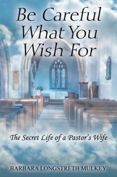 Be Careful What You Wish for: The Secret Life of a Pastor's Wife
