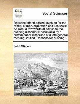 Paperback Reasons offer'd against pushing for the repeal of the Corporation and Test Acts: As also, a few words of advice to the pushing dissenters: occasion'd Book