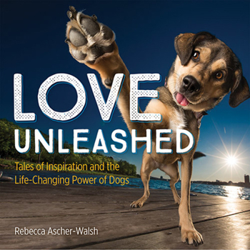 Hardcover Love Unleashed: Tales of Inspiration and the Life-Changing Power of Dogs Book