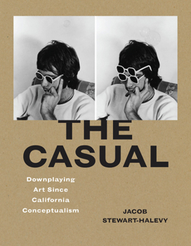 Hardcover The Casual: Downplaying Art Since California Conceptualism Book