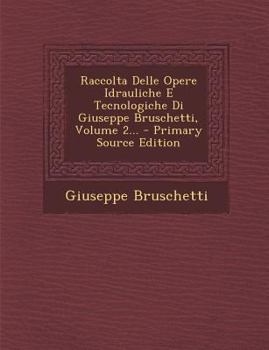 Paperback Raccolta Delle Opere Idrauliche E Tecnologiche Di Giuseppe Bruschetti, Volume 2... [Italian] Book