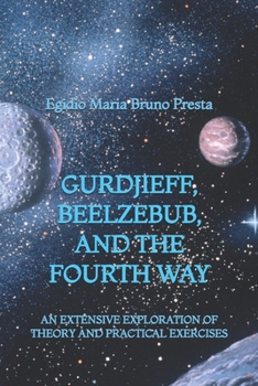 Gurdjieff, Beelzebub, and the Fourth Way: An Extensive Exploration of Theory and Practical Exercises