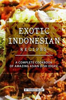 Paperback Exotic Indonesian Recipes: A Complete Cookbook of Amazing Asian Dish Ideas! Book