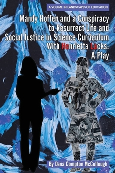 Hardcover Mandy Hoffen and a Conspiracy to Resurrect Life and Social Justice in Science Curriculum with Henrietta Lacks: A Play Book