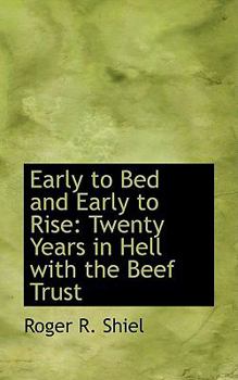 Early to Bed and Early to Rise : Twenty Years in Hell with the Beef Trust