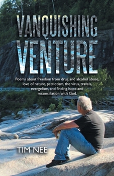 Vanquishing Venture: Poems About Freedom from Drug and Alcohol Abuse, Love of Nature, Patriotism, the Virus, Travels, Evangelism, and Finding Hope and Reconciliation With God