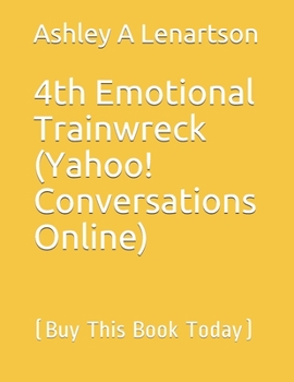 4th Emotional Trainwreck (Yahoo! Conversations Online): [Buy This Book Today]