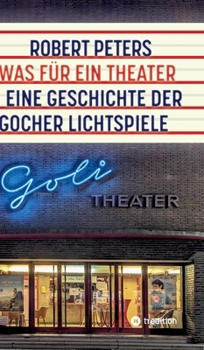 Hardcover Was für ein Theater: Eine Geschichte der Gocher Lichtspiele - die Geschichte des Kinos und des deutschen Pioniers Otto Skoetsch von 1906 bi [German] Book