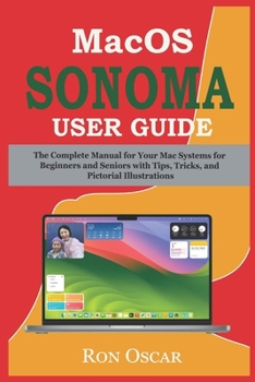 Paperback macOS Sonoma User Guide: The Complete Manual for Your Mac Systems for Beginners and Seniors with Tips, Tricks, and Pictorial Illustrations Book
