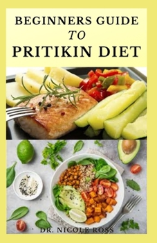 Paperback Beginners Guide to Pritikin Diet: maintaining a healthy fitness lifestyle, weight reduction and highly nutritious meal plan for long life. Book