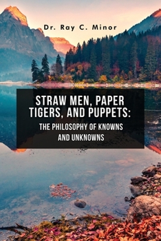Paperback Straw Men, Paper Tigers, and Puppets: The Philosophy of Knowns and Unknowns Book