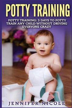 Paperback Potty Training: 3 Days to Potty Train Any Child Without Driving Everyone Crazy Book