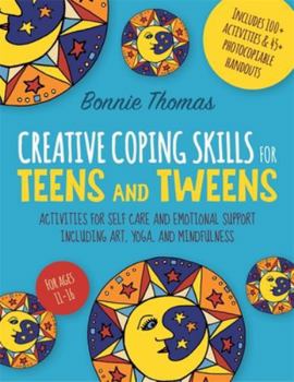 Paperback Creative Coping Skills for Teens and Tweens: Activities for Self Care and Emotional Support Including Art, Yoga, and Mindfulness Book