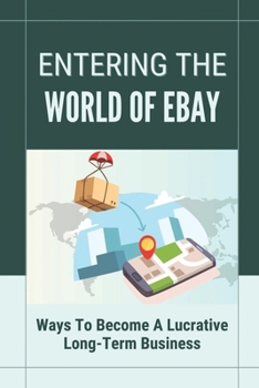 Paperback Entering The World Of eBay: Ways To Become A Lucrative Long-Term Business: Selling Stuff On Ebay Book