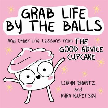 Hardcover Grab Life by the Balls: And Other Life Lessons from the Good Advice Cupcake Book